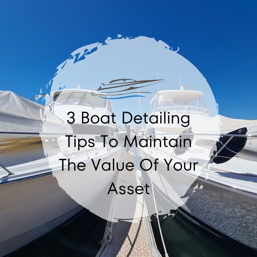 Boat Detailing Tips To Maintain The Value Of Your Asset